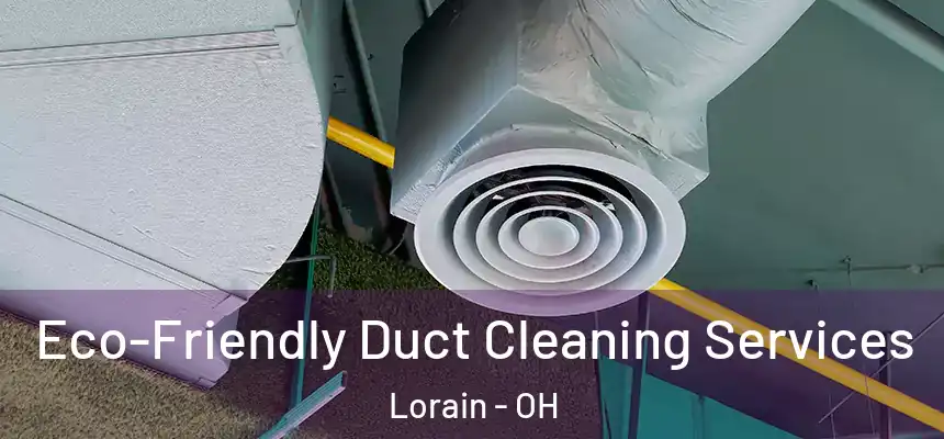 Eco-Friendly Duct Cleaning Services Lorain - OH