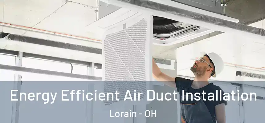  Energy Efficient Air Duct Installation Lorain - OH
